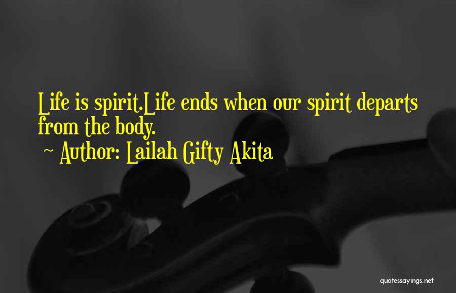 Lailah Gifty Akita Quotes: Life Is Spirit.life Ends When Our Spirit Departs From The Body.