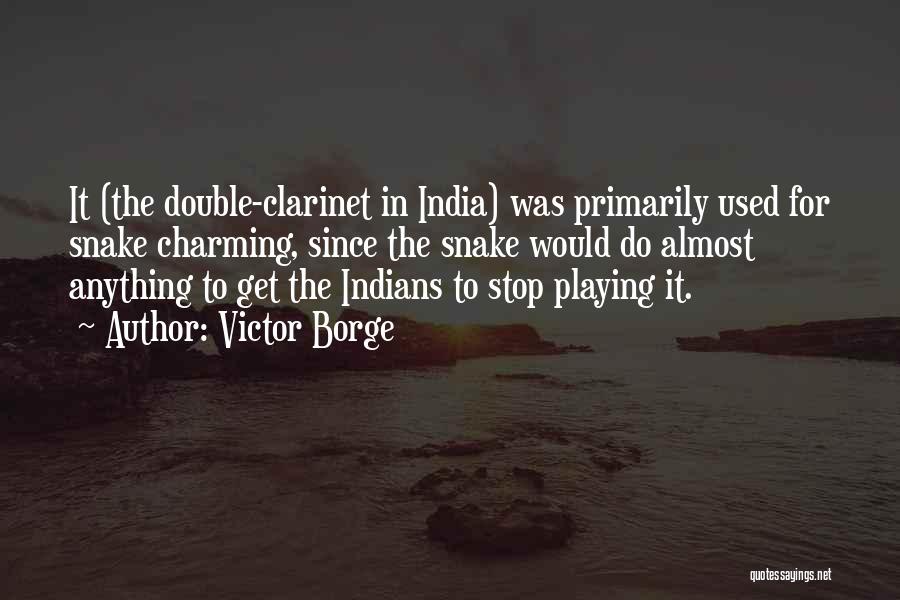 Victor Borge Quotes: It (the Double-clarinet In India) Was Primarily Used For Snake Charming, Since The Snake Would Do Almost Anything To Get