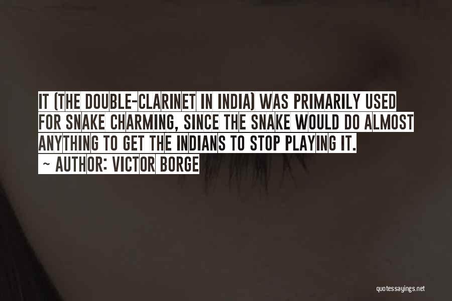 Victor Borge Quotes: It (the Double-clarinet In India) Was Primarily Used For Snake Charming, Since The Snake Would Do Almost Anything To Get