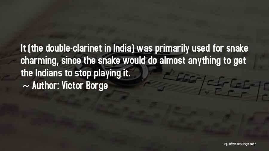 Victor Borge Quotes: It (the Double-clarinet In India) Was Primarily Used For Snake Charming, Since The Snake Would Do Almost Anything To Get