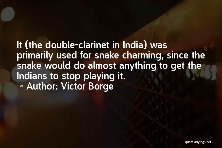 Victor Borge Quotes: It (the Double-clarinet In India) Was Primarily Used For Snake Charming, Since The Snake Would Do Almost Anything To Get