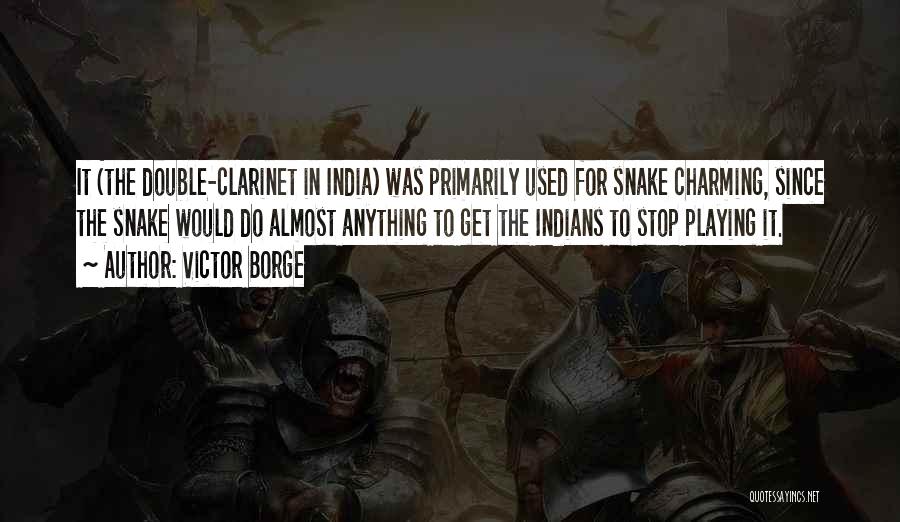 Victor Borge Quotes: It (the Double-clarinet In India) Was Primarily Used For Snake Charming, Since The Snake Would Do Almost Anything To Get