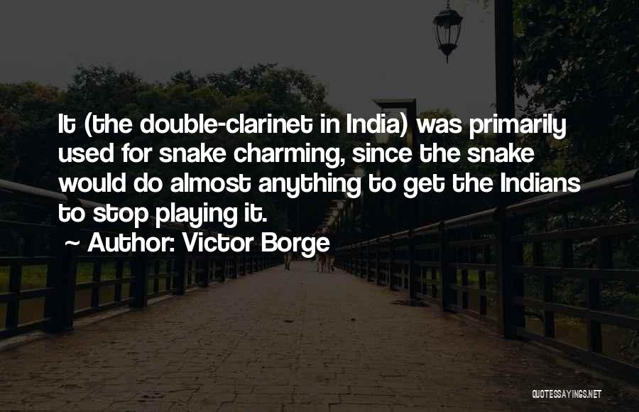 Victor Borge Quotes: It (the Double-clarinet In India) Was Primarily Used For Snake Charming, Since The Snake Would Do Almost Anything To Get