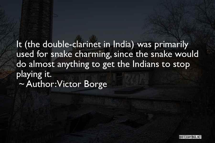 Victor Borge Quotes: It (the Double-clarinet In India) Was Primarily Used For Snake Charming, Since The Snake Would Do Almost Anything To Get