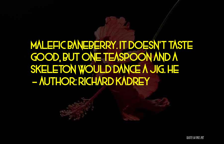 Richard Kadrey Quotes: Malefic Baneberry. It Doesn't Taste Good, But One Teaspoon And A Skeleton Would Dance A Jig. He