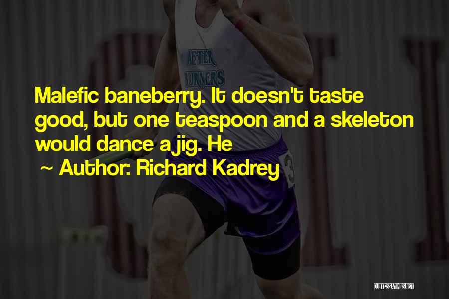 Richard Kadrey Quotes: Malefic Baneberry. It Doesn't Taste Good, But One Teaspoon And A Skeleton Would Dance A Jig. He