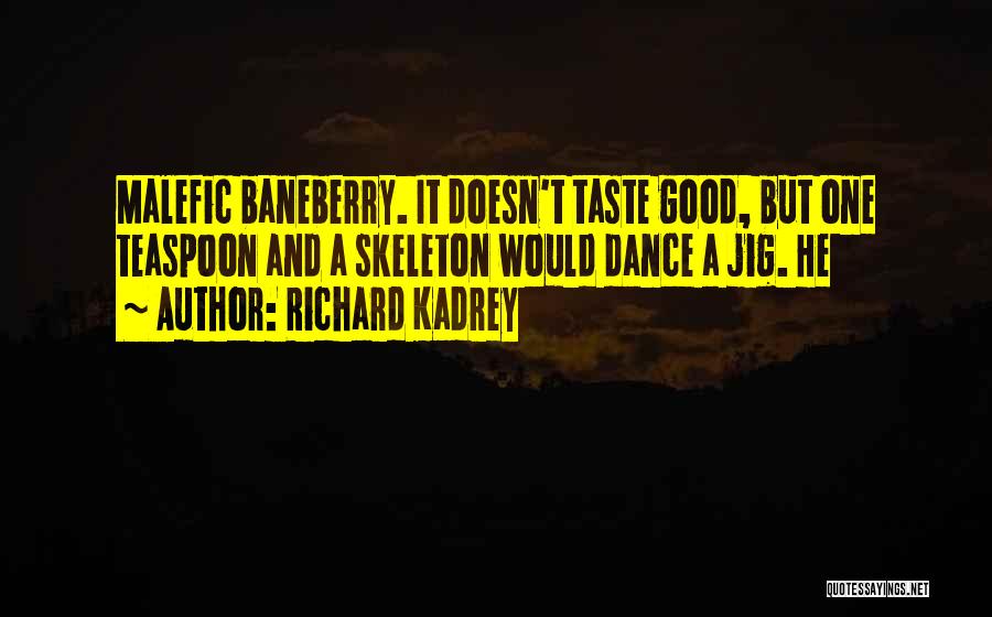 Richard Kadrey Quotes: Malefic Baneberry. It Doesn't Taste Good, But One Teaspoon And A Skeleton Would Dance A Jig. He