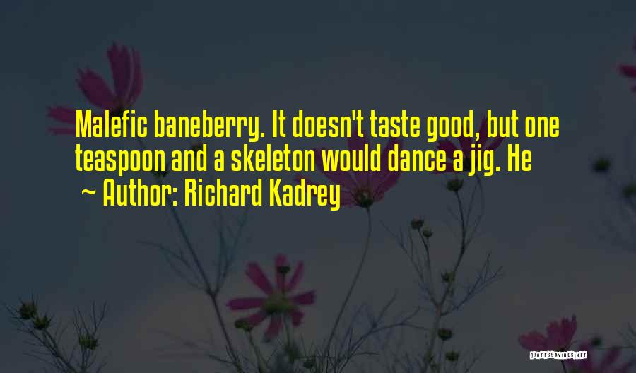 Richard Kadrey Quotes: Malefic Baneberry. It Doesn't Taste Good, But One Teaspoon And A Skeleton Would Dance A Jig. He