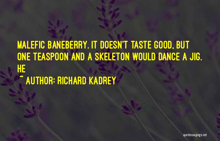 Richard Kadrey Quotes: Malefic Baneberry. It Doesn't Taste Good, But One Teaspoon And A Skeleton Would Dance A Jig. He