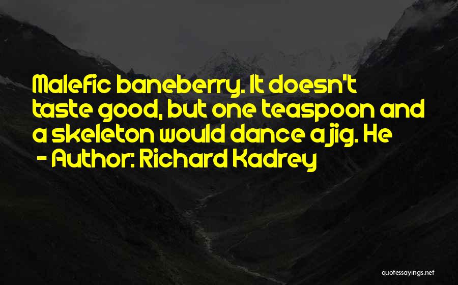 Richard Kadrey Quotes: Malefic Baneberry. It Doesn't Taste Good, But One Teaspoon And A Skeleton Would Dance A Jig. He