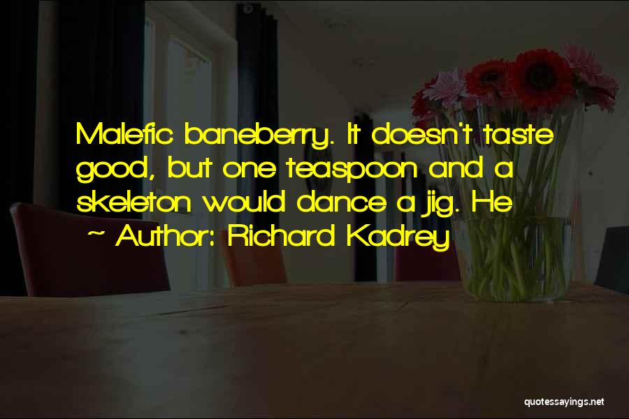 Richard Kadrey Quotes: Malefic Baneberry. It Doesn't Taste Good, But One Teaspoon And A Skeleton Would Dance A Jig. He