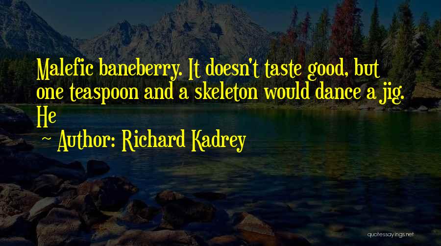 Richard Kadrey Quotes: Malefic Baneberry. It Doesn't Taste Good, But One Teaspoon And A Skeleton Would Dance A Jig. He