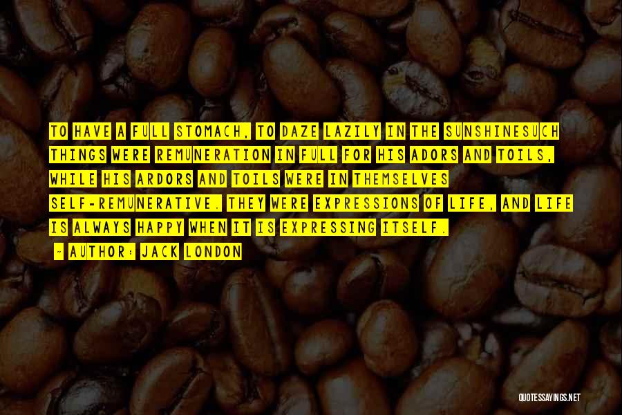 Jack London Quotes: To Have A Full Stomach, To Daze Lazily In The Sunshinesuch Things Were Remuneration In Full For His Adors And