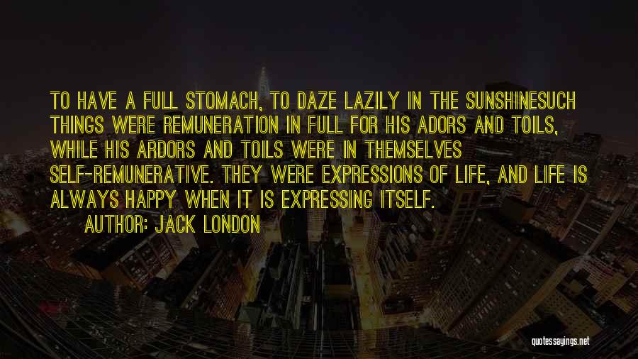 Jack London Quotes: To Have A Full Stomach, To Daze Lazily In The Sunshinesuch Things Were Remuneration In Full For His Adors And