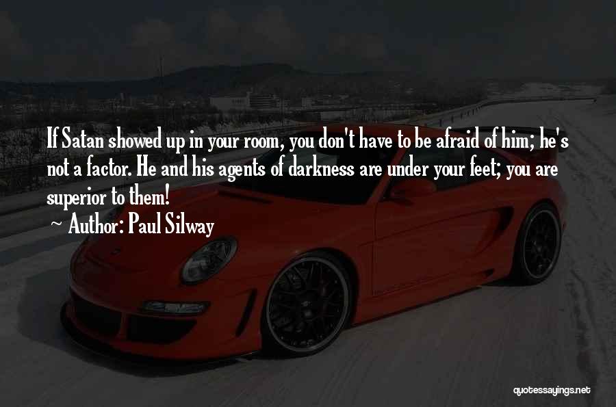 Paul Silway Quotes: If Satan Showed Up In Your Room, You Don't Have To Be Afraid Of Him; He's Not A Factor. He