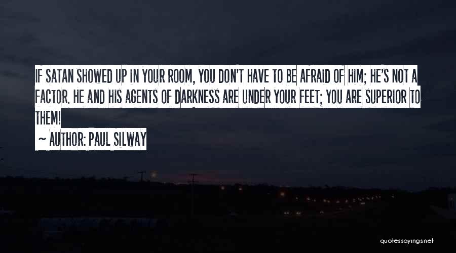 Paul Silway Quotes: If Satan Showed Up In Your Room, You Don't Have To Be Afraid Of Him; He's Not A Factor. He