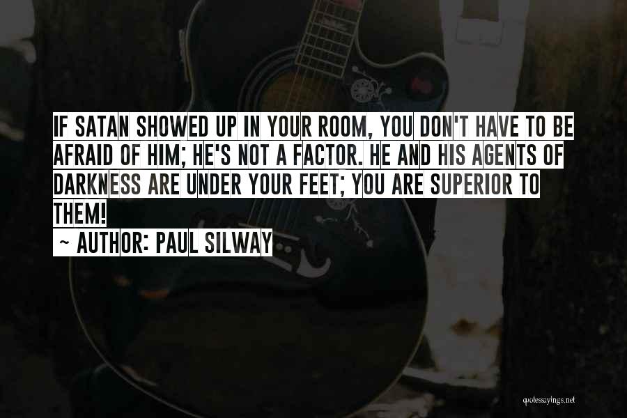 Paul Silway Quotes: If Satan Showed Up In Your Room, You Don't Have To Be Afraid Of Him; He's Not A Factor. He