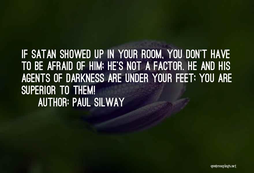 Paul Silway Quotes: If Satan Showed Up In Your Room, You Don't Have To Be Afraid Of Him; He's Not A Factor. He
