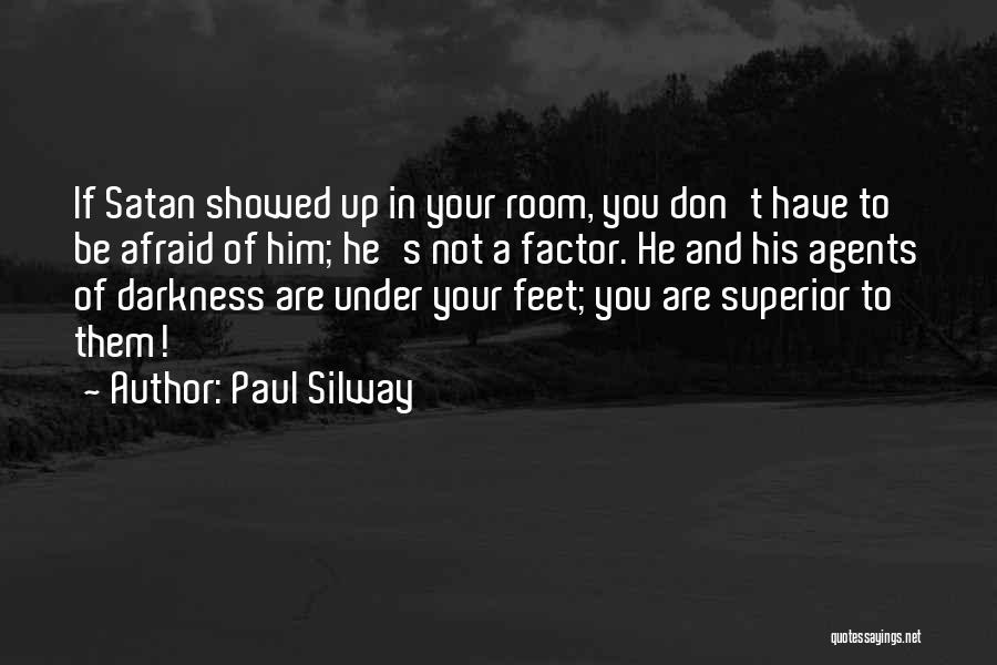 Paul Silway Quotes: If Satan Showed Up In Your Room, You Don't Have To Be Afraid Of Him; He's Not A Factor. He