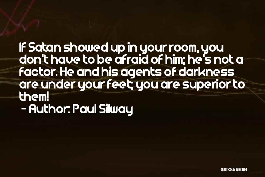 Paul Silway Quotes: If Satan Showed Up In Your Room, You Don't Have To Be Afraid Of Him; He's Not A Factor. He