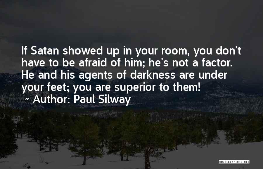 Paul Silway Quotes: If Satan Showed Up In Your Room, You Don't Have To Be Afraid Of Him; He's Not A Factor. He