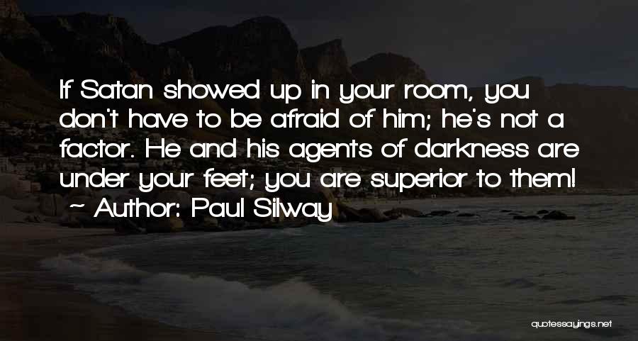 Paul Silway Quotes: If Satan Showed Up In Your Room, You Don't Have To Be Afraid Of Him; He's Not A Factor. He