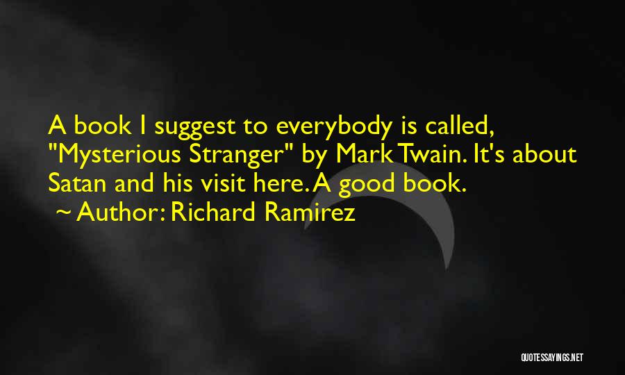 Richard Ramirez Quotes: A Book I Suggest To Everybody Is Called, Mysterious Stranger By Mark Twain. It's About Satan And His Visit Here.