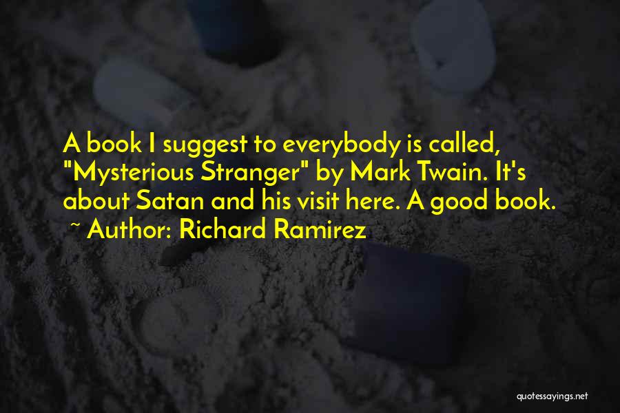 Richard Ramirez Quotes: A Book I Suggest To Everybody Is Called, Mysterious Stranger By Mark Twain. It's About Satan And His Visit Here.