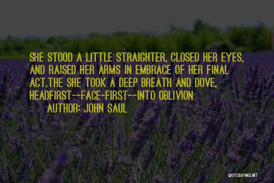 John Saul Quotes: She Stood A Little Straighter, Closed Her Eyes, And Raised Her Arms In Embrace Of Her Final Act.the She Took