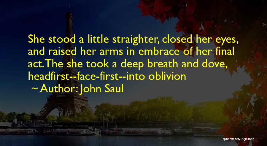 John Saul Quotes: She Stood A Little Straighter, Closed Her Eyes, And Raised Her Arms In Embrace Of Her Final Act.the She Took