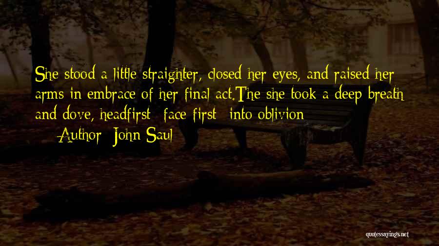 John Saul Quotes: She Stood A Little Straighter, Closed Her Eyes, And Raised Her Arms In Embrace Of Her Final Act.the She Took