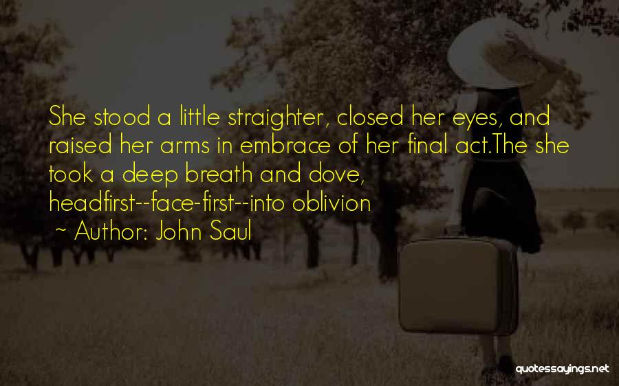 John Saul Quotes: She Stood A Little Straighter, Closed Her Eyes, And Raised Her Arms In Embrace Of Her Final Act.the She Took