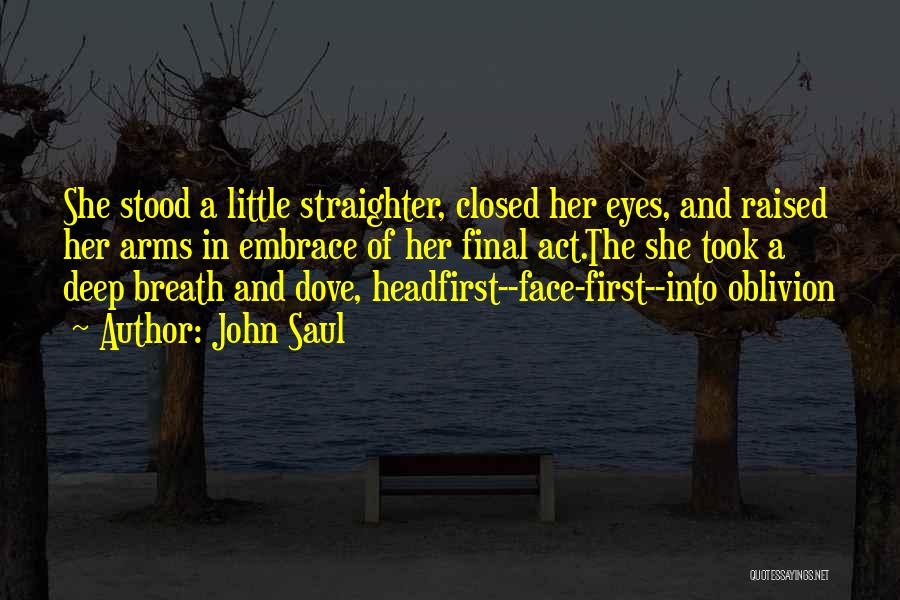 John Saul Quotes: She Stood A Little Straighter, Closed Her Eyes, And Raised Her Arms In Embrace Of Her Final Act.the She Took