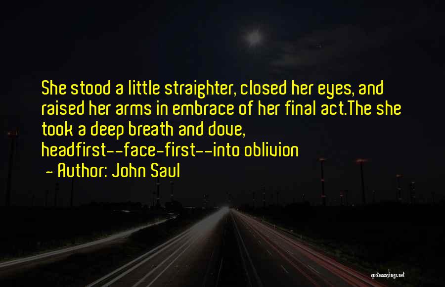 John Saul Quotes: She Stood A Little Straighter, Closed Her Eyes, And Raised Her Arms In Embrace Of Her Final Act.the She Took