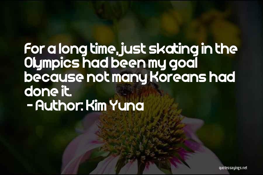 Kim Yuna Quotes: For A Long Time, Just Skating In The Olympics Had Been My Goal Because Not Many Koreans Had Done It.