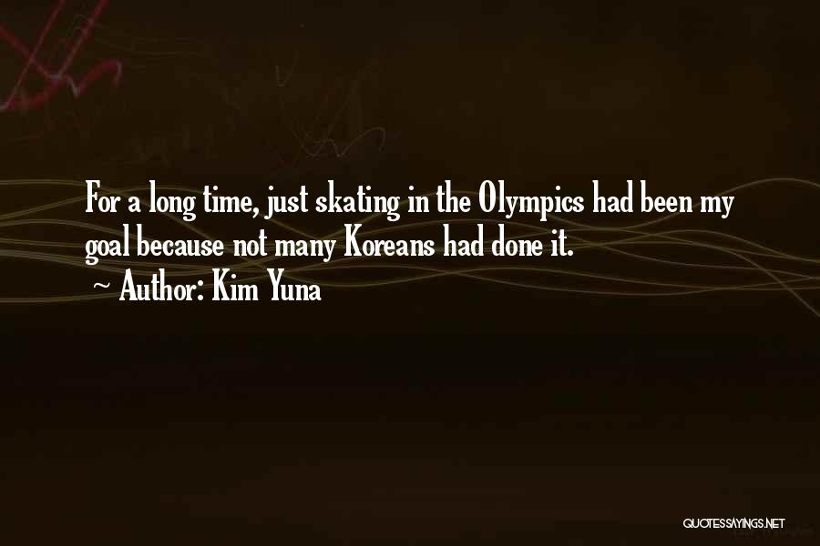 Kim Yuna Quotes: For A Long Time, Just Skating In The Olympics Had Been My Goal Because Not Many Koreans Had Done It.