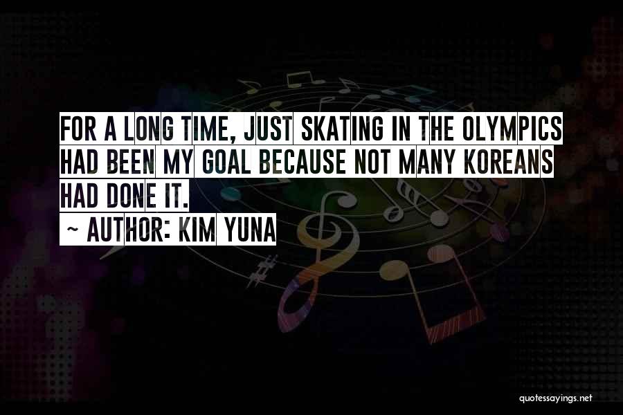 Kim Yuna Quotes: For A Long Time, Just Skating In The Olympics Had Been My Goal Because Not Many Koreans Had Done It.
