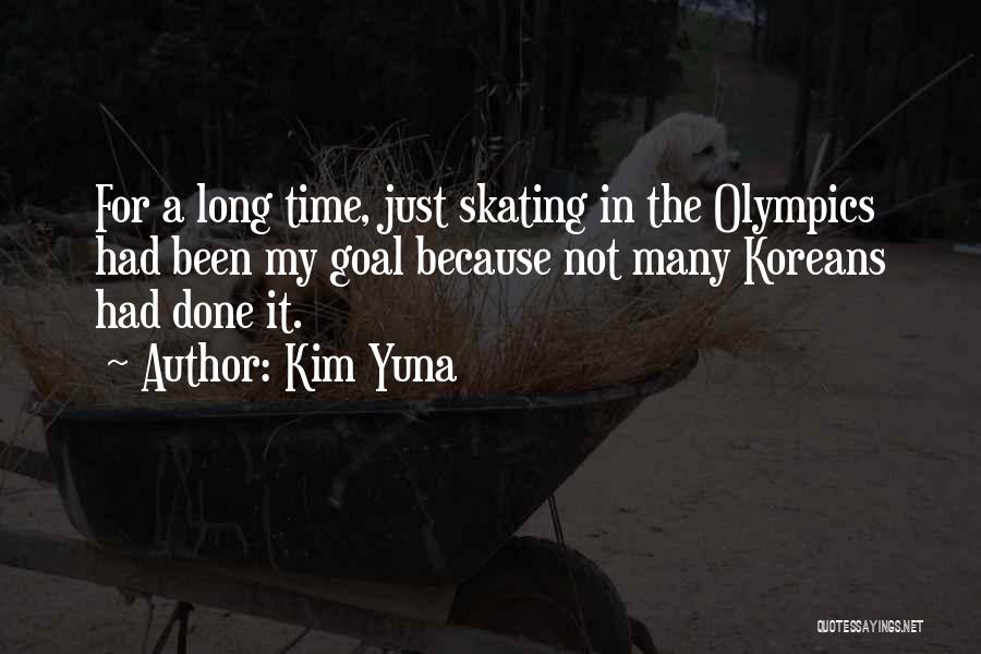 Kim Yuna Quotes: For A Long Time, Just Skating In The Olympics Had Been My Goal Because Not Many Koreans Had Done It.