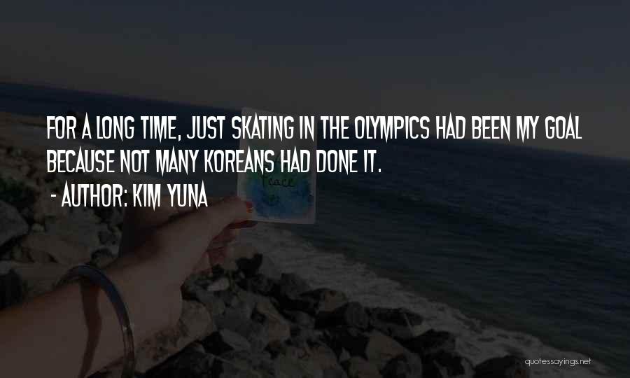 Kim Yuna Quotes: For A Long Time, Just Skating In The Olympics Had Been My Goal Because Not Many Koreans Had Done It.