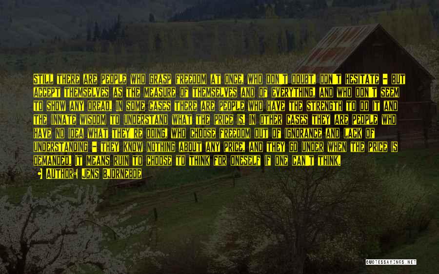 Jens Bjorneboe Quotes: Still There Are People Who Grasp Freedom At Once, Who Don't Doubt, Don't Hesitate - But Accept Themselves As The