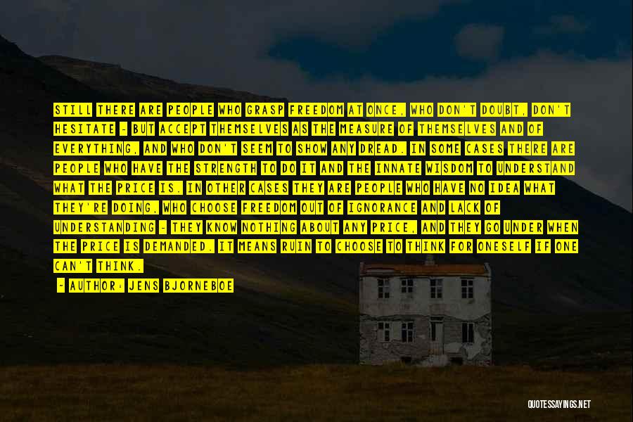 Jens Bjorneboe Quotes: Still There Are People Who Grasp Freedom At Once, Who Don't Doubt, Don't Hesitate - But Accept Themselves As The