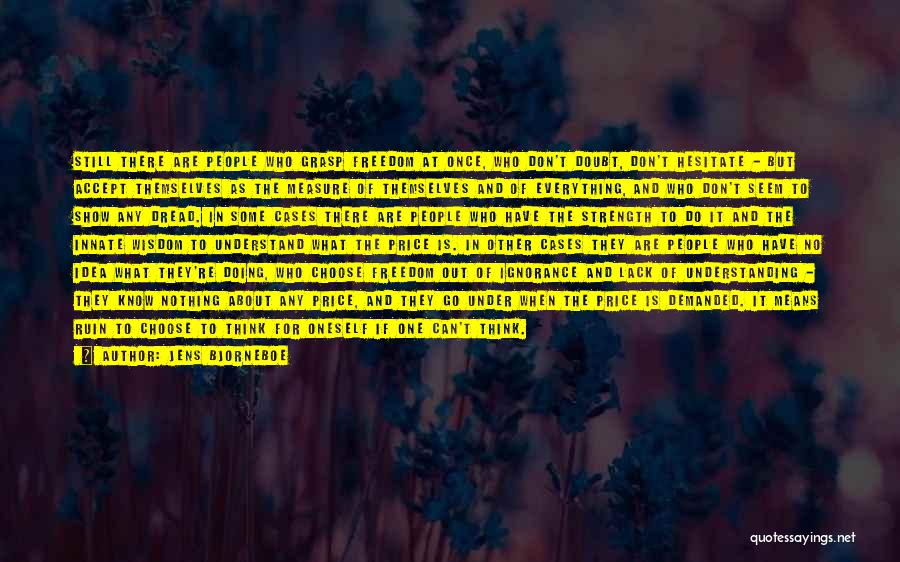 Jens Bjorneboe Quotes: Still There Are People Who Grasp Freedom At Once, Who Don't Doubt, Don't Hesitate - But Accept Themselves As The