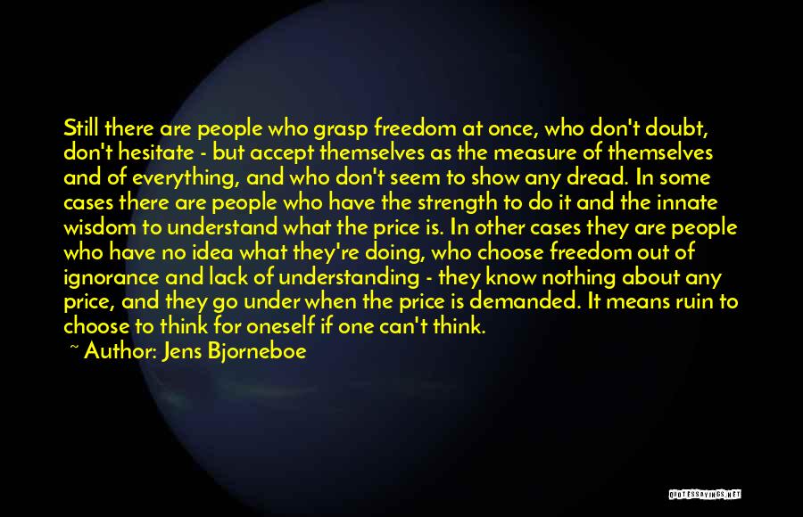 Jens Bjorneboe Quotes: Still There Are People Who Grasp Freedom At Once, Who Don't Doubt, Don't Hesitate - But Accept Themselves As The