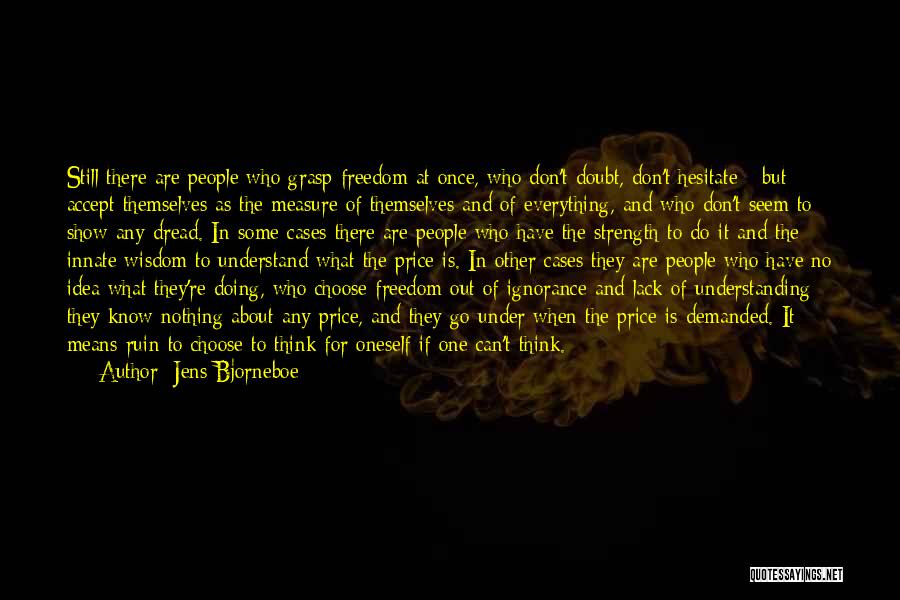 Jens Bjorneboe Quotes: Still There Are People Who Grasp Freedom At Once, Who Don't Doubt, Don't Hesitate - But Accept Themselves As The