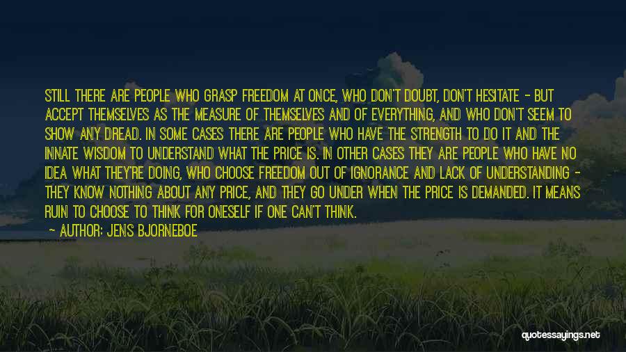 Jens Bjorneboe Quotes: Still There Are People Who Grasp Freedom At Once, Who Don't Doubt, Don't Hesitate - But Accept Themselves As The