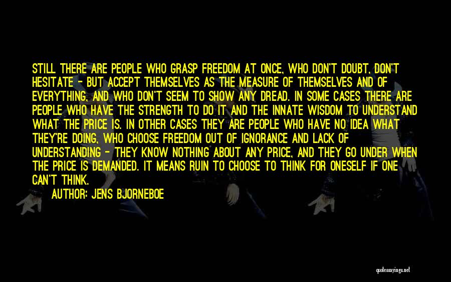 Jens Bjorneboe Quotes: Still There Are People Who Grasp Freedom At Once, Who Don't Doubt, Don't Hesitate - But Accept Themselves As The