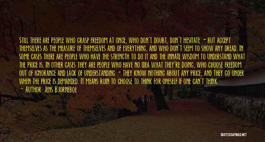 Jens Bjorneboe Quotes: Still There Are People Who Grasp Freedom At Once, Who Don't Doubt, Don't Hesitate - But Accept Themselves As The