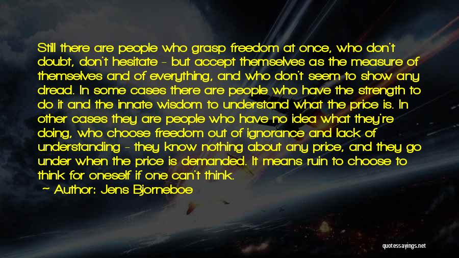 Jens Bjorneboe Quotes: Still There Are People Who Grasp Freedom At Once, Who Don't Doubt, Don't Hesitate - But Accept Themselves As The