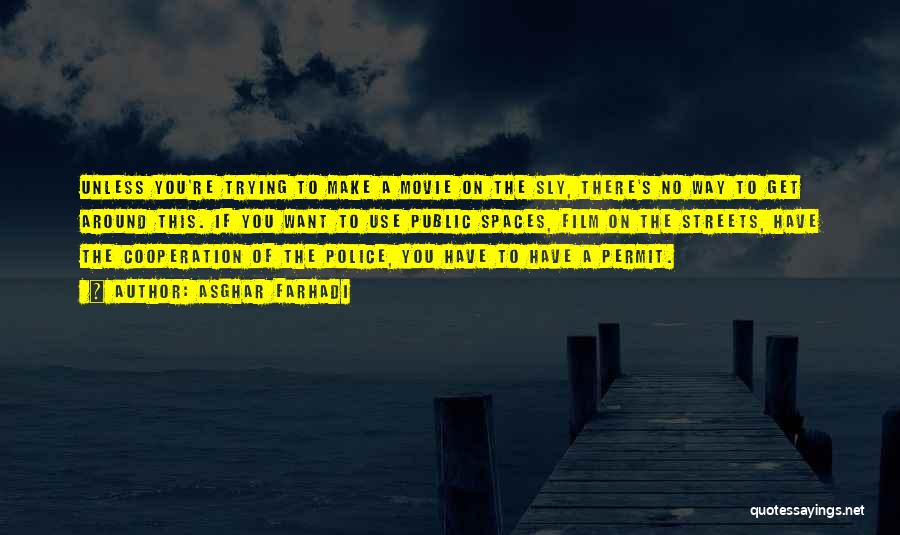 Asghar Farhadi Quotes: Unless You're Trying To Make A Movie On The Sly, There's No Way To Get Around This. If You Want