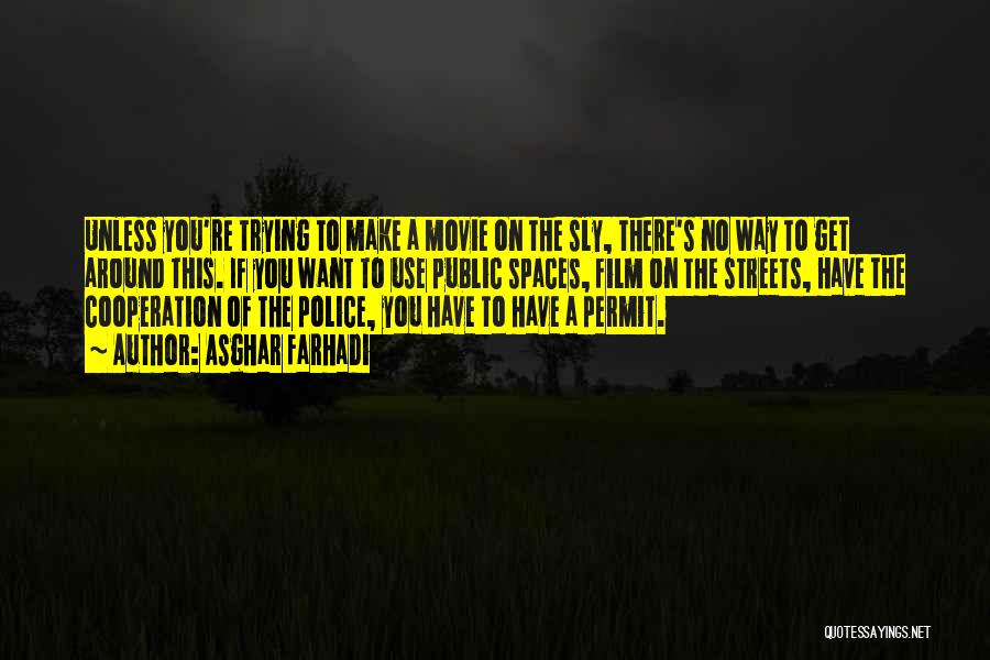 Asghar Farhadi Quotes: Unless You're Trying To Make A Movie On The Sly, There's No Way To Get Around This. If You Want